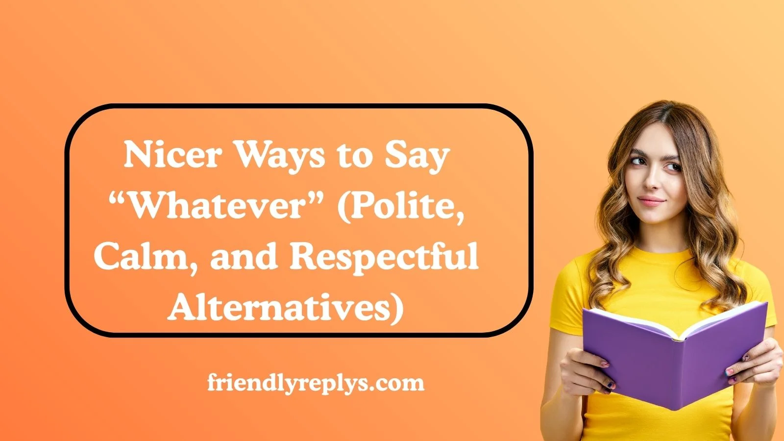 Nicer Ways to Say “Whatever”