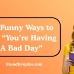 Funny Ways to Say “You’re Having A Bad Day”
