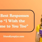 Best Responses to “I Wish the Same to You Too”