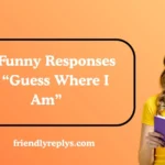 Funny Responses to “Guess Where I Am”