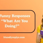 Funny Responses to “What Are You Doing?”