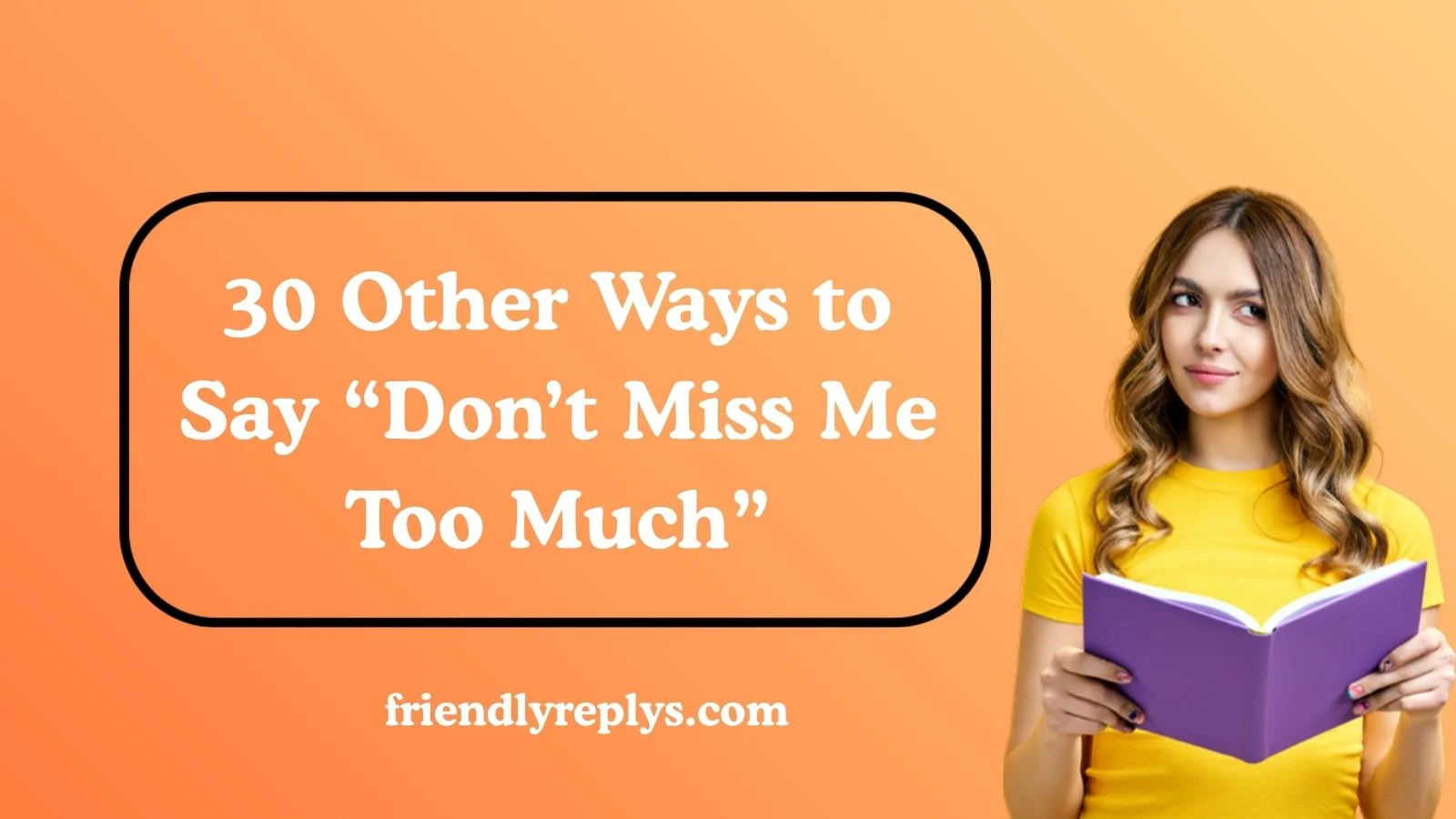 Other Ways to Say “Don’t Miss Me Too Much”