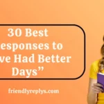 Best Responses to “I’ve Had Better Days”