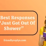 Best Responses to “Just Got Out Of Shower”