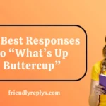 Best Responses to “What’s Up Buttercup”