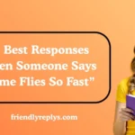 Best Responses When Someone Says “Time Flies So Fast”