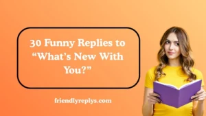 Funny Replies to “What’s New With You?”