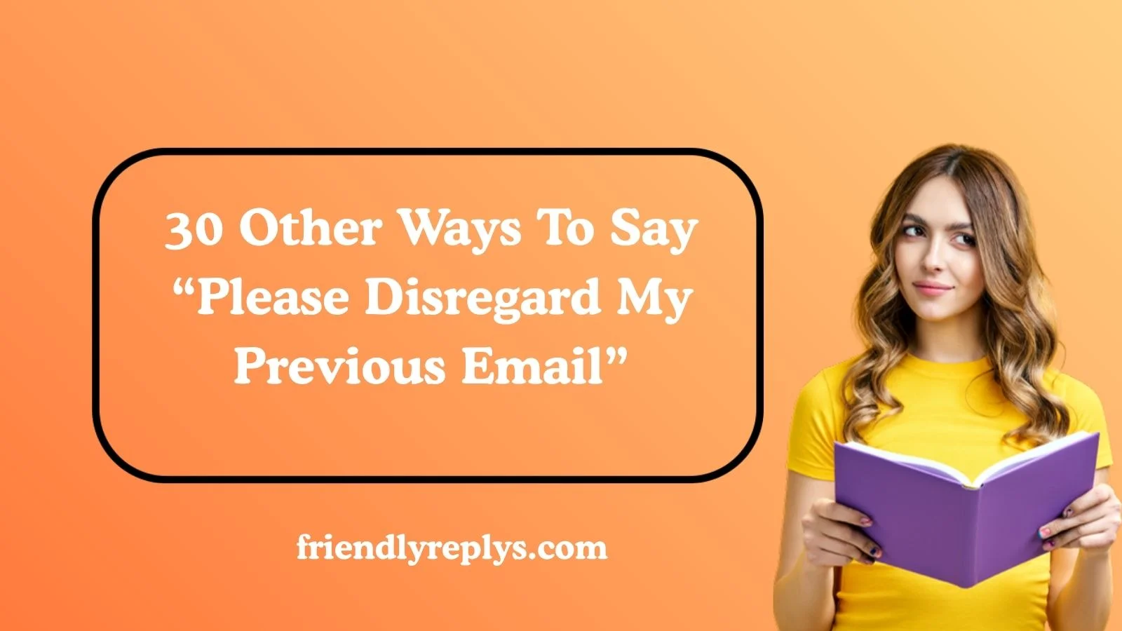 Other Ways To Say “Please Disregard My Previous Email”