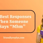Responses When Someone Says “Mhm”