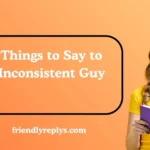 Things to Say to an Inconsistent Guy