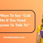 Ways To Say “Call Me If You Need Anyone To Talk To”