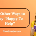 Other Ways to Say “Happy To Help”