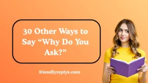 Other Ways to Say “Why Do You Ask?”