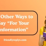 Other Ways to Say “For Your Information”