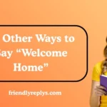 Other Ways to Say “Welcome Home”