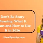 Don’t Be Scary Meaning